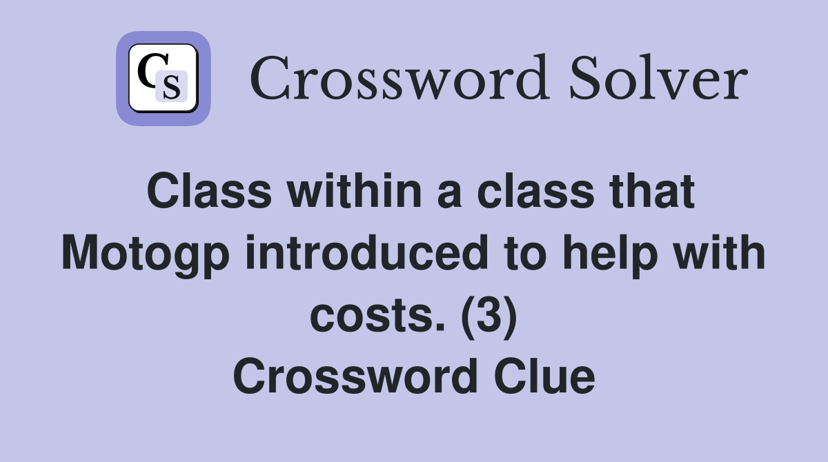 Class within a class that Motogp introduced to help with costs. (3